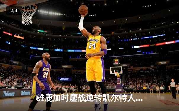 雄鹿加时鏖战逆转凯尔特人 字母哥44分献赛季最佳一战 - 2