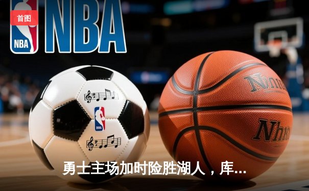 勇士主场加时险胜湖人，库里狂砍40分助球队锁定季后赛席位