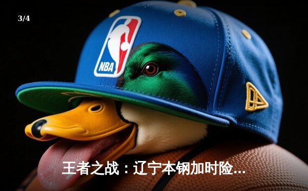 王者之战：辽宁本钢加时险胜广东东莞大益，赵继伟33分主宰关键战役 - 3